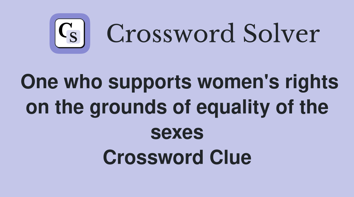 One who supports women's rights on the grounds of equality of the sexes